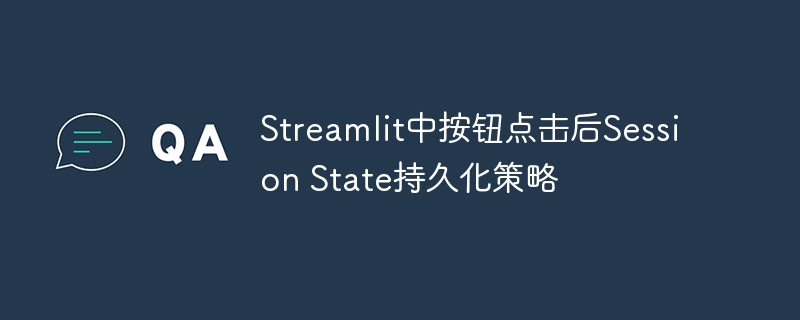 Streamlit按钮点击后如何保存SessionState