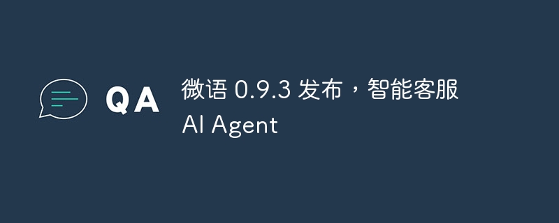 微语0.9.3上线，AI客服全面升级