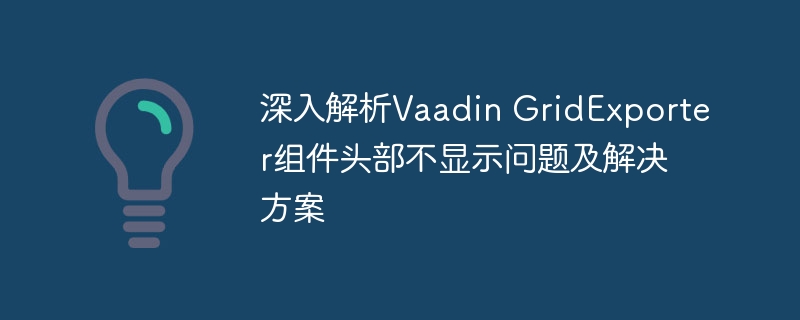 VaadinGridExporter头部不显示解决方法
