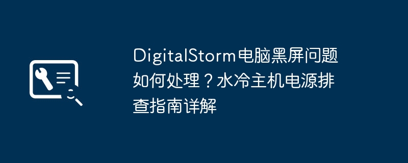 DigitalStorm黑屏处理与水冷电源排查
