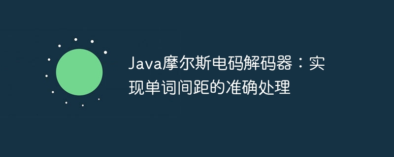Java摩尔斯电码解码器：单词间距处理技巧