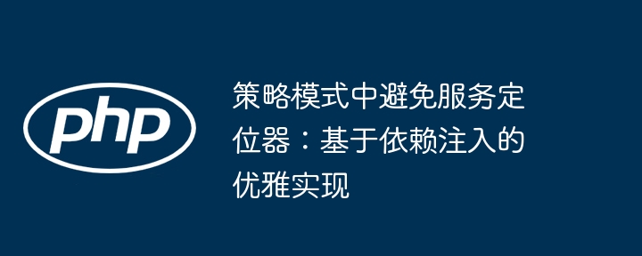 策略模式替代服务定位器：依赖注入更优雅