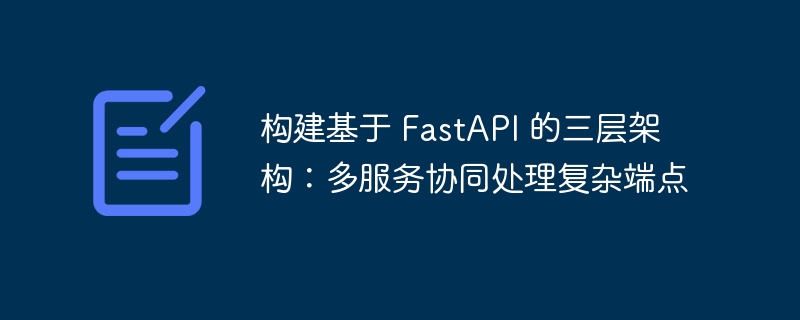 FastAPI三层架构：多服务协同处理接口