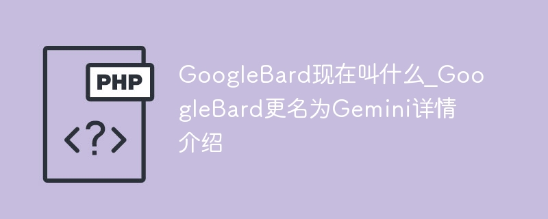 GoogleBard改名Gemini，全面解析