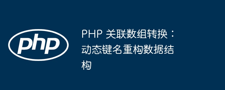 PHP关联数组重构技巧：动态键名数据转换方法