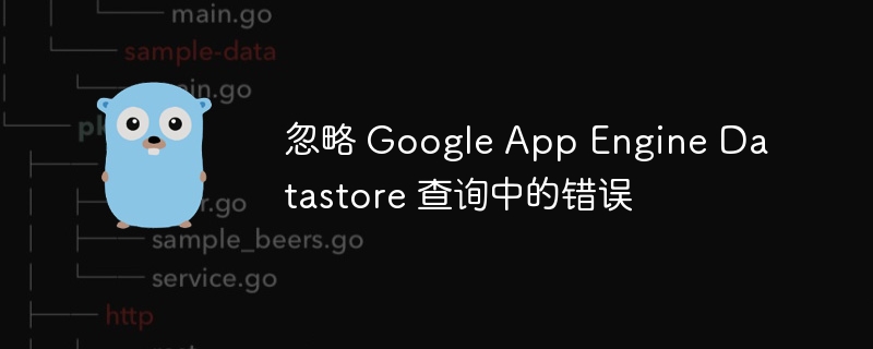 忽略 Google App Engine Datastore 查询中的错误