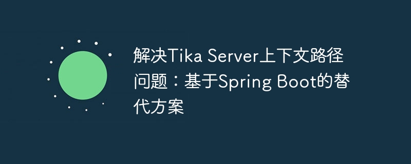 解决Tika Server上下文路径问题：基于Spring Boot的替代方案
