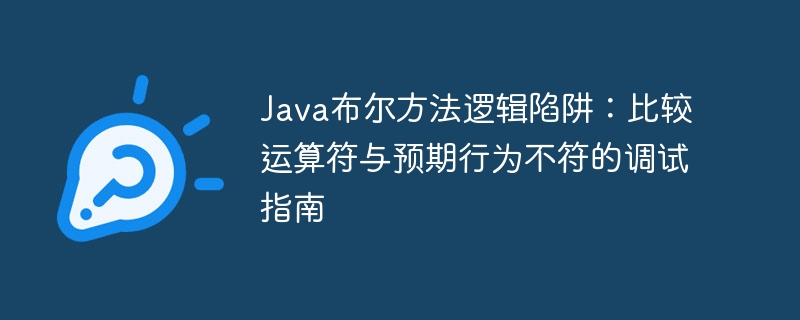 Java布尔逻辑陷阱：运算符误用调试指南