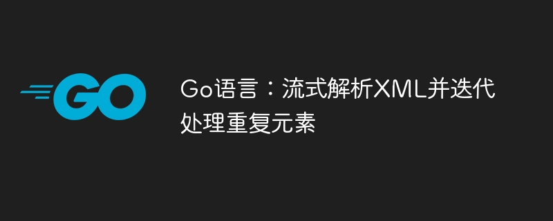 Go语言解析XML重复元素技巧