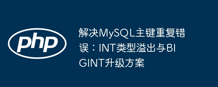 MySQL主键重复解决：INT溢出与BIGINT升级