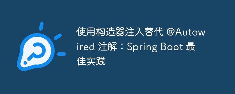 构造器注入替代@Autowired的SpringBoot实践
