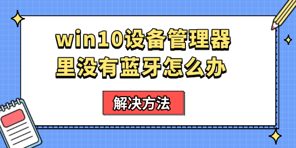 Win10蓝牙消失怎么解决？电脑蓝牙无法使用处理方法