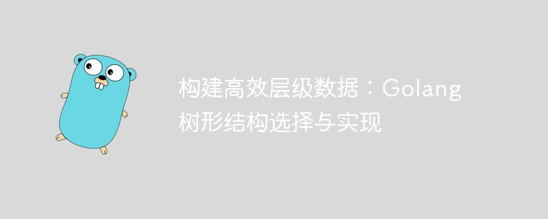 Golang树形结构选择与优化技巧
