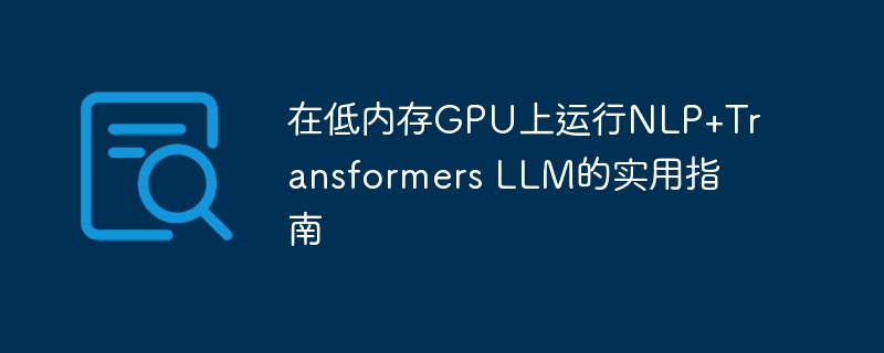 低内存GPU运行NLP与Transformer模型教程
