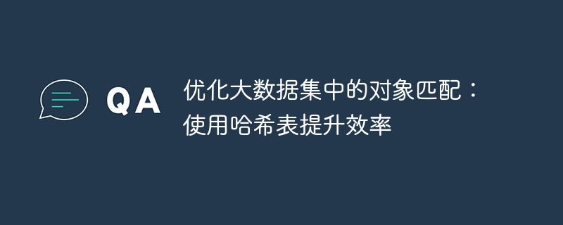 优化大数据集中的对象匹配：使用哈希表提升效率
