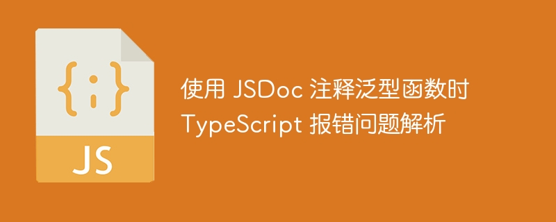 使用JSDoc注释泛型函数时TypeScript报错解析