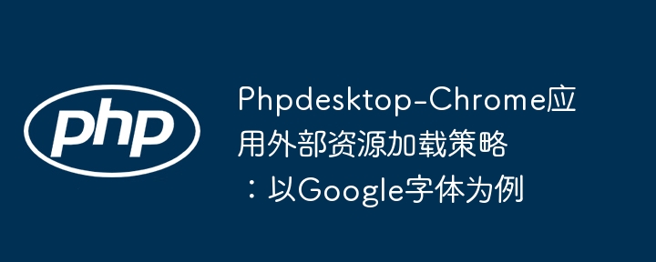 Phpdesktop-Chrome加载Google字体教程