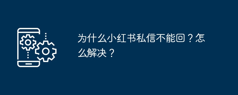小红书私信无法回复怎么办