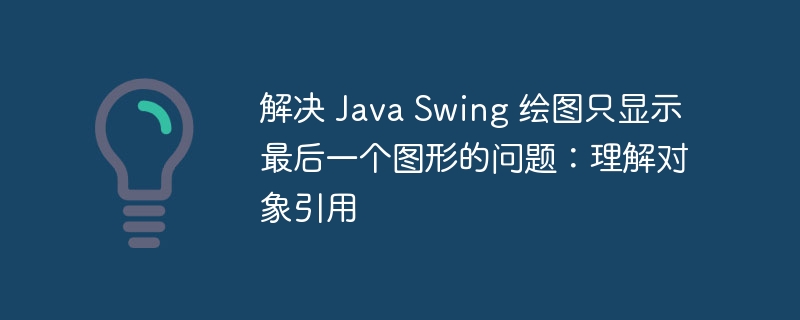 JavaSwing绘图只显示最后一个图形怎么解决