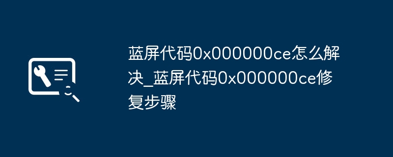 蓝屏0x000000ce怎么解决