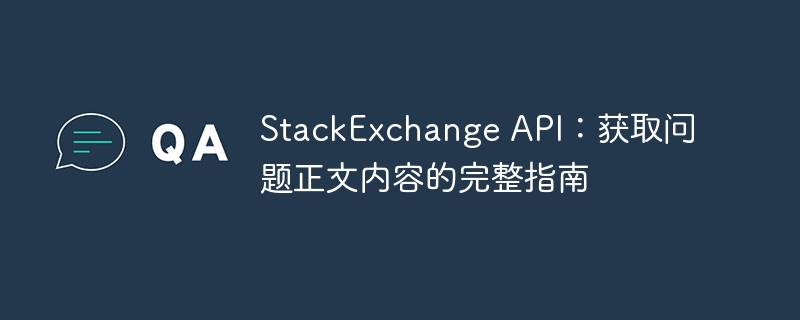 StackExchangeAPI：获取问题正文教程