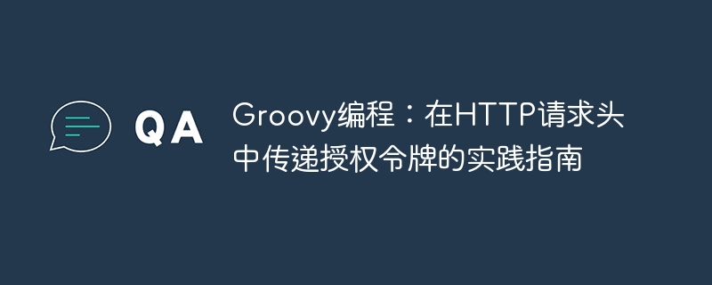 Groovy实战：HTTP头传递令牌方法