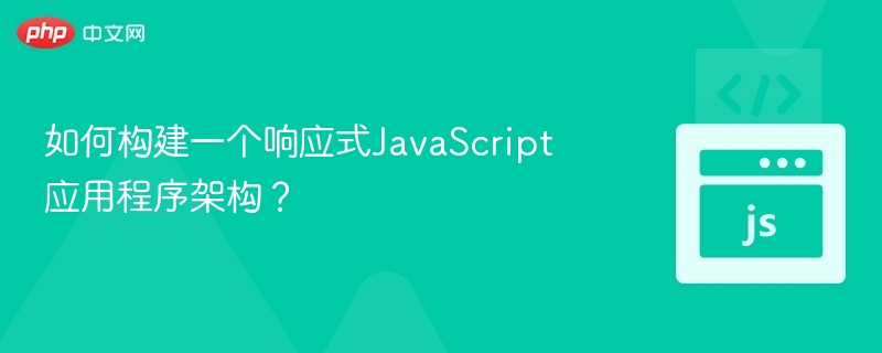 如何构建一个响应式JavaScript应用程序架构？