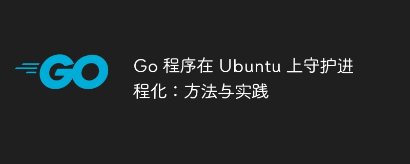 Go程序Ubuntu守护进程设置教程