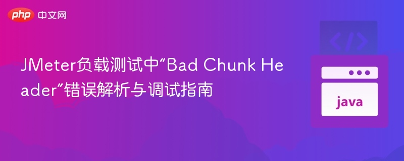 JMeter负载测试报错“BadChunkHeader”解析