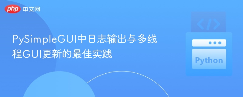 PySimpleGUI中日志输出与多线程GUI更新的最佳实践
