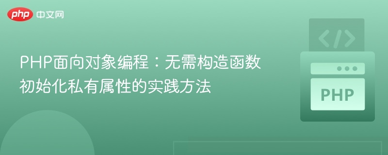 PHP私有属性无需构造函数初始化技巧