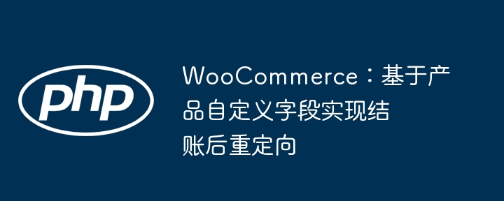WooCommerce自定义字段结账跳转设置