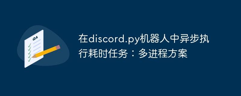 在discord.py机器人中异步执行耗时任务：多进程方案
