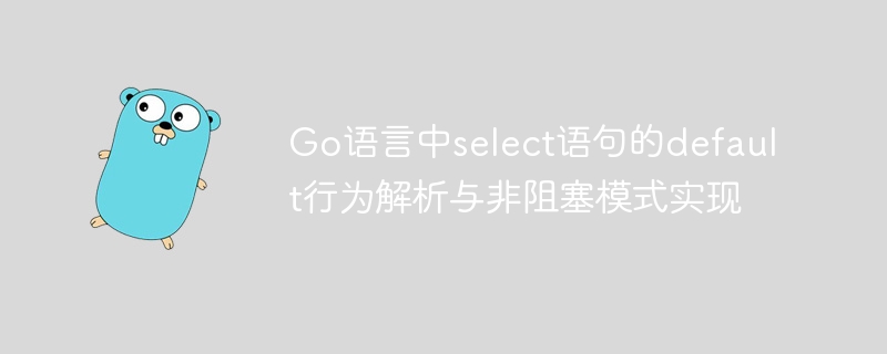 Go语言中select语句的default行为解析与非阻塞模式实现
