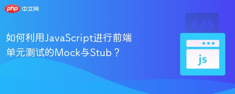 如何利用JavaScript进行前端单元测试的Mock与Stub?