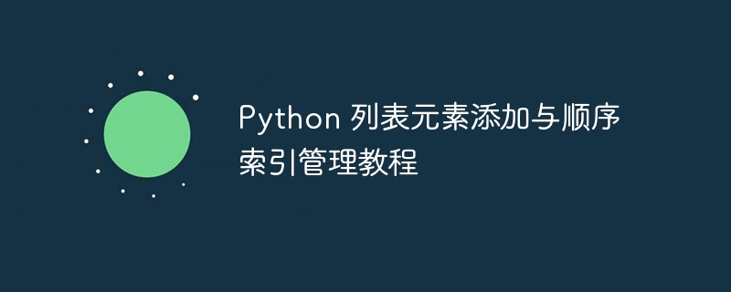 Python 列表元素添加与顺序索引管理教程
