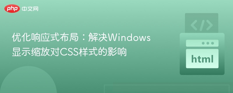 响应式布局优化：解决Windows缩放CSS问题