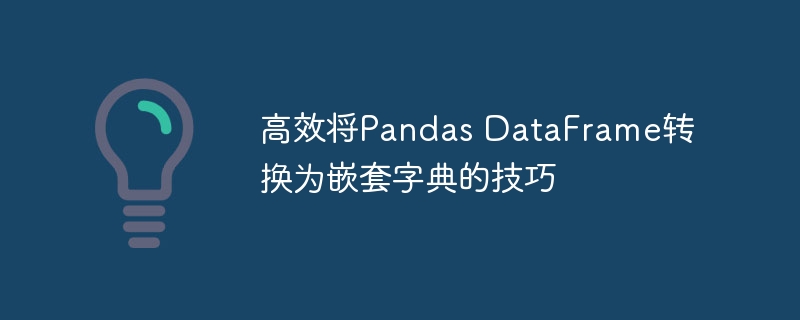 高效将Pandas DataFrame转换为嵌套字典的技巧

