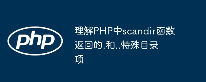 PHP中`scandir`返回的`.`和`..`分别表示当前目录和上级目录。