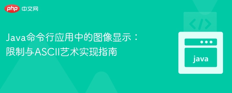 Java命令行应用中的图像显示：限制与ASCII艺术实现指南
