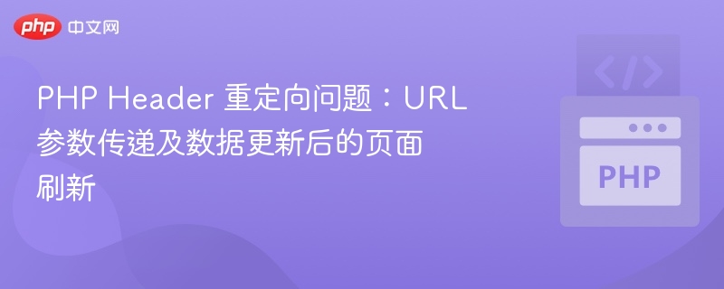 PHP Header 重定向问题：URL 参数传递及数据更新后的页面刷新