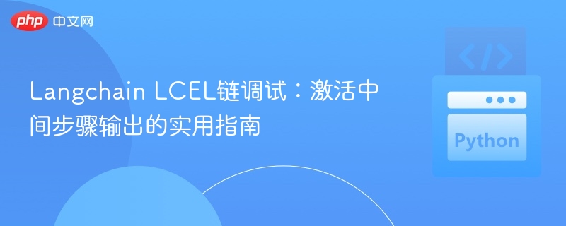 LangchainLCEL链调试：激活中间步骤技巧