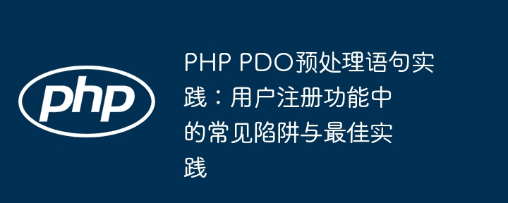 PHP PDO预处理语句实践：用户注册功能中的常见陷阱与最佳实践
