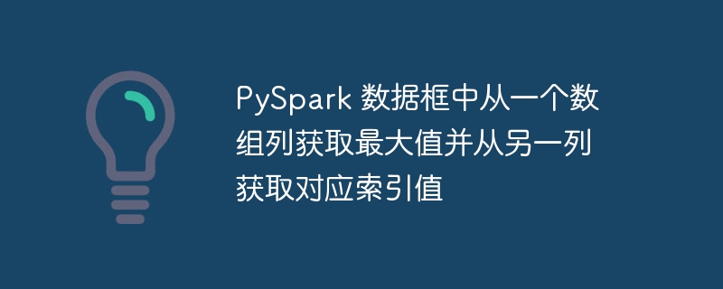 PySpark获取数组最大值及索引方法