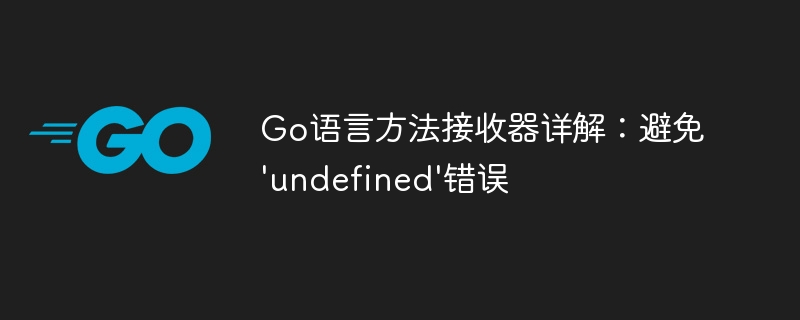Go语言方法接收器详解：避免'undefined'错误
