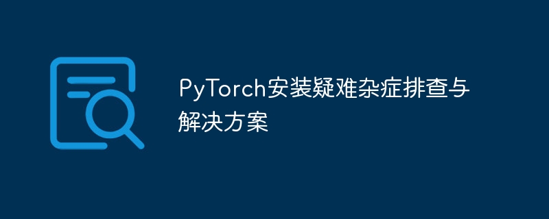 PyTorch安装问题排查与解决方法