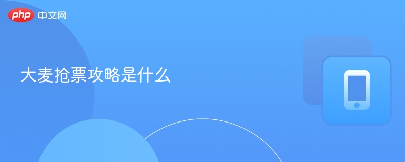 大麦抢票攻略是什么