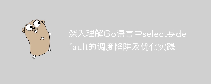 Go语言select默认调度陷阱详解