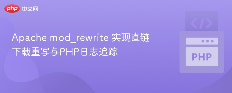 Apache mod_rewrite 实现直链下载重写与PHP日志追踪
