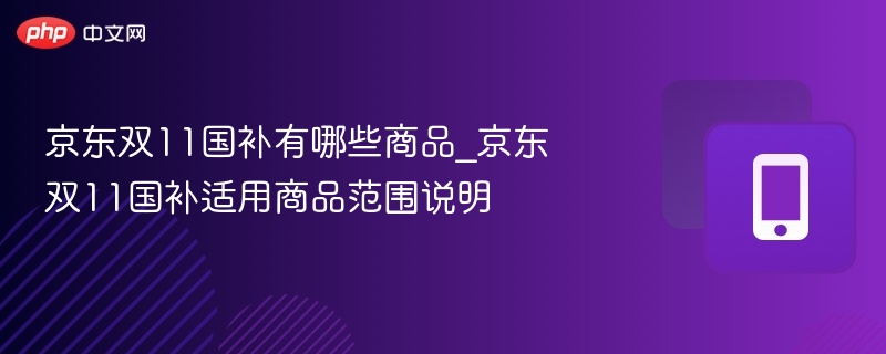 京东双11国补商品清单及使用说明